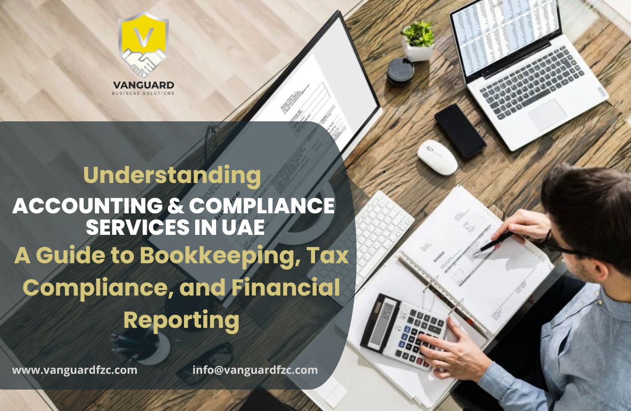 Understanding Accounting Services in UAE: A Guide to Bookkeeping, Tax Compliance, and Financial Reporting